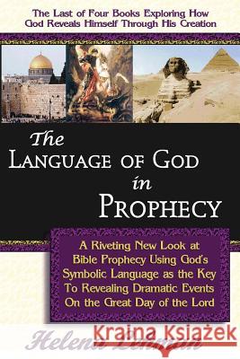 The Language of God in Prophecy, A Dynamic New Look at Bible Prophecy Using God's Symbolic Language as the Key to Understanding Dramatic Core Events o Lehman, Helena 9780975913130 Pillar of Enoch Ministry