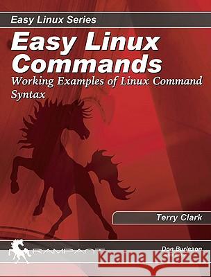 Easy Linux Commands: Working Examples of Linux Command Syntax J. Emmons, Terry Clark 9780975913505 Rampant TechPress