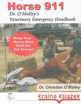 Horse 911: Dr. O'Malley's Veterinary Emergency Handbook Chris O'Malley, Amy Dr. O'Malley, DVM 9780975913536 Rampant TechPress