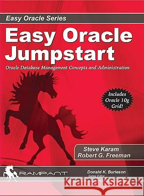 Easy Oracle Jumpstart: Oracle Database Management Concepts and Administration Robert G. Freeman, Steve Karam 9780975913550