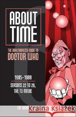 About Time 6: The Unauthorized Guide to Doctor Who (Seasons 22 to 26, the TV Movie) Tat Wood 9780975944653 Mad Norwegian Press