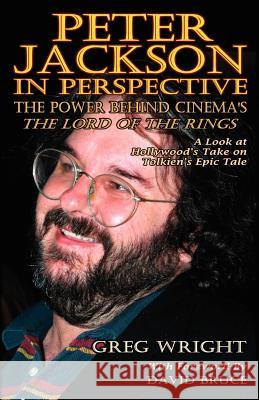 Peter Jackson in Perspective: The Power Behind Cinema's the Lord of the Rings. a Look at Hollywood's Take on Tolkien's Epic Tale. Wright, Greg 9780975957707 Hollywood Jesus Books