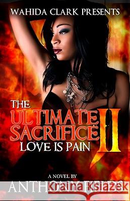 The Ultimate Sacrifice II: Love Is Pain Anthony Fields 9780975964613 Wahida Clark