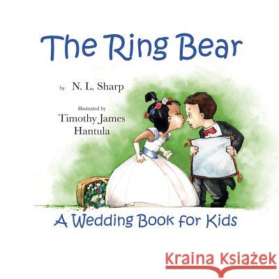 The Ring Bear: A Wedding Book for Kids N. L. Sharp Timothy James Hantula 9780975982914 Prairieland Press