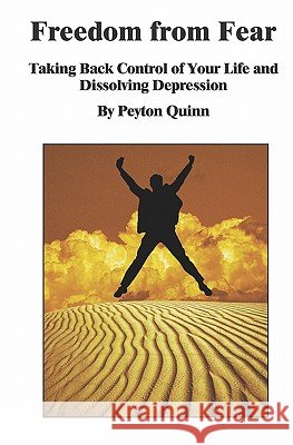 Freedom From Fear: Taking Back Control Of Your Life And Dissolving Depression Quinn, Peyton 9780975999608
