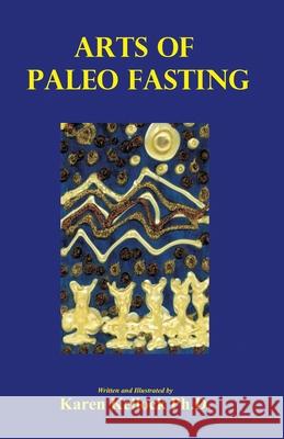 Arts of Paleo Fasting Karen Kelloc 9780976003335 Marikelok Press