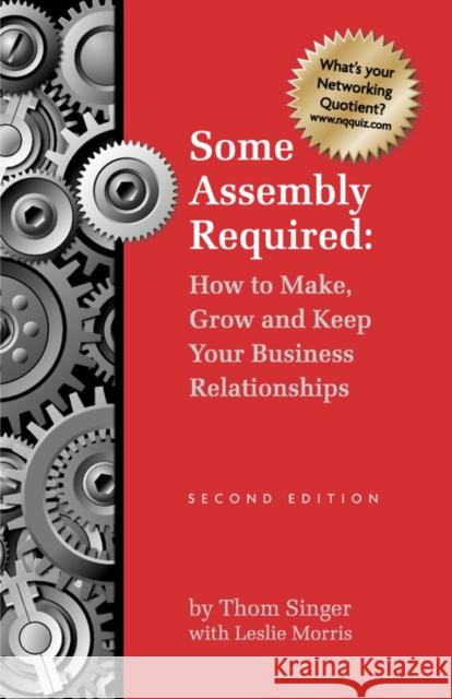 Some Assembly Required How to Make Grow & Keep Your Business Relationships PB Singer, Thom 9780976009535 New Year Publishing LLC