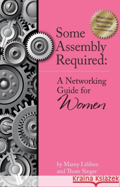 Some Assembly Required: A Networking Guide for Women Singer, Thom P. 9780976009566