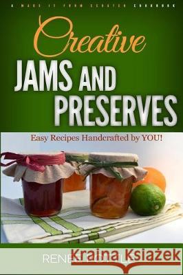 Creative Jams and Preserves: Easy Recipes Handcrafted by YOU! Pottle, Renee 9780976013754 Hestia's Hearth LLC