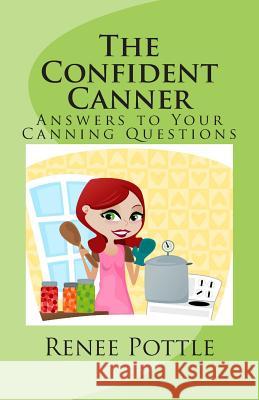 The Confident Canner: Answers to Your Canning Questions Renee Pottle 9780976013785 Hestia's Hearth Publishing & Design