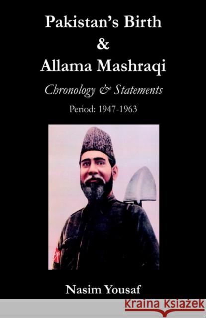 Pakistan's Birth & Allama Mashraqi: Chronology & Statements, Period: 1947-1963 Yousaf, Nasim 9780976033349