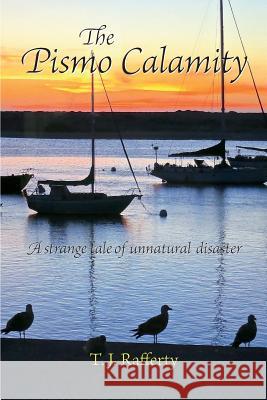 The Pismo Calamity: A Strange Tale of Unnatural Disaster T. J. Rafferty Lawler Brian McCarthy Mike 9780976042921