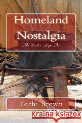 Homeland Nostalgia: The Cook's Soup Pot Tochi Brown 9780976065944 One Thought Press