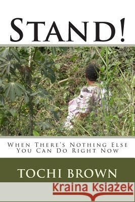 Stand!: When There's Nothing Else You Can Do Right Now Tochi Brown 9780976065968 One Thought Press