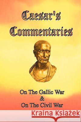 Caesar's Commentaries: On The Gallic War and On The Civil War Caesar, Julius 9780976072614 El Paso Norte Press