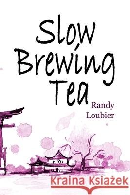 Slow Brewing Tea Randy Loubier 9780976075790 Randy Loubier