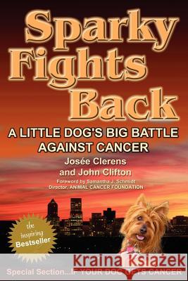 Sparky Fights Back: A Little Dog's Big Battle Against Cancer Clerens, Josee 9780976084600 Foley Square Books