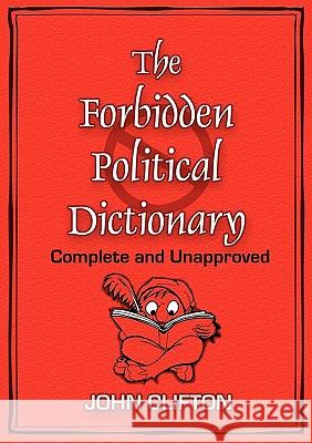 The Forbidden Political Dictionary: Complete and Unapproved John Clifton John Clifton 9780976084631 Foley Square Books