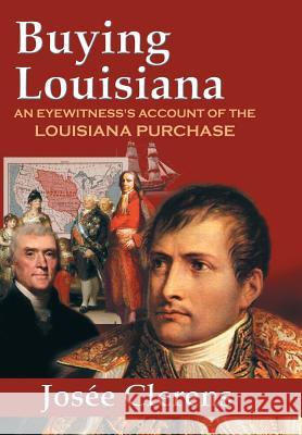 Buying Louisiana: An Eyewitness's Account of the Louisiana Purchase (New Edition) Josee Clerens 9780976084679 Foley Square Books