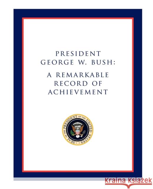 President George W. Bush: A Remarkable Record of Achievement Morgan James Publishing 9780976090120