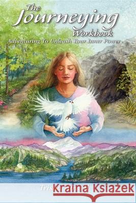 The Journeying Workbook: Adventuring to Unleash Your Inner Power Trisha Howell 9780976090175