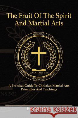 The Fruit of the Spirit and Martial Arts Eric Stieg Joyce A. Dujardin 9780976099253