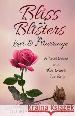 Bliss and Blisters in Love & Marriage: A Novel Based on a War Bride's True Story Gloria Shell Mitchell 9780976101079