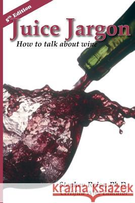 Juice Jargon: How to talk about wine Reiss, Stephen 9780976123798 B&c Publishing