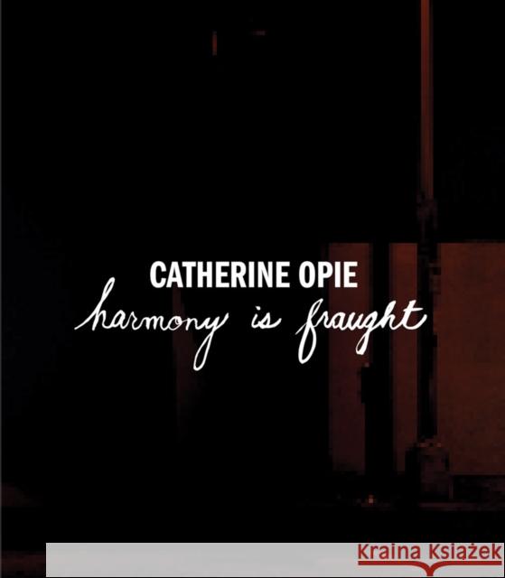 Catherine Opie: Harmony Is Fraught Catherine Opie 9780976134473 Regen Projects