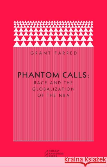 Phantom Calls: Race and the Globalization of the NBA Grant Farred 9780976147534 Prickly Paradigm Press