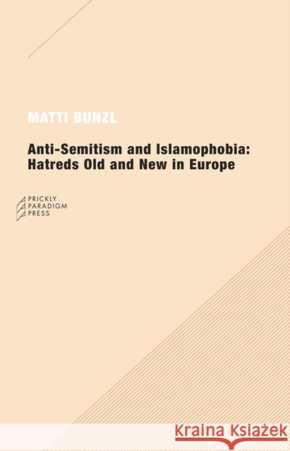 Anti-Semitism and Islamophobia: Hatreds Old and New in Europe Bunzl, Matti 9780976147589 Prickly Paradigm Press
