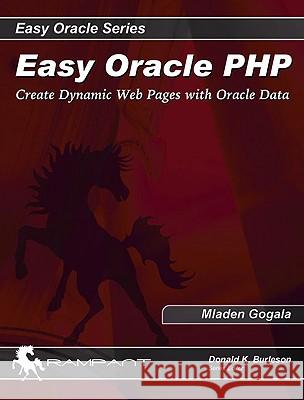 Easy Oracle PHP: Create Dynamic Web Pages with Oracle Data Mladen Gogala 9780976157304