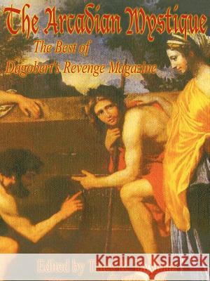 The Arcadian Mystique: The Best of Dagobert's Revenge Magazine Tracy T. Twyman Richard Metzger 9780976170426 Dragon Key Press