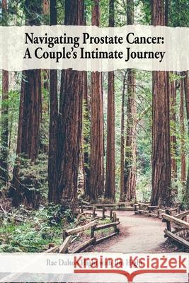 Navigating Prostate Cancer: A Couple's Intimate Journey Jim Hight, Rae Dalton Hight 9780976173410 Mox-Sun-Ray Publishing