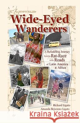 Wide-Eyed Wanderers: A Befuddling Journey from the Rat Race to the Roads of Latin America & Africa Richard Ligato Miriam-Amanda Bejarano-Ligato 9780976175605 