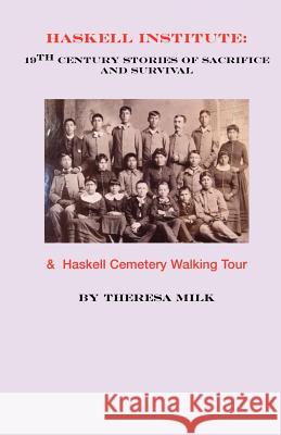 Haskell Institute: 19th Century Stories of Sacrifice and Survival Theresa Milk 9780976177388 Mammoth