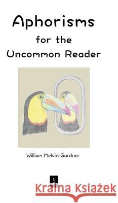 Aphorisms for the Uncommon Reader William Melvin Gardner 9780976187547 Logica Books