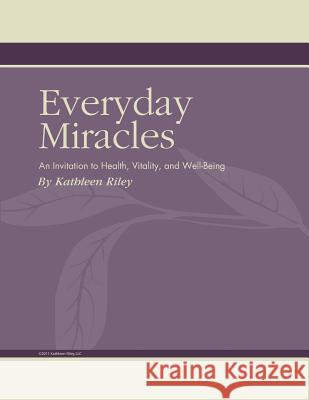 Everyday Miracles: An Invitation to Health, Vitality, and Well-Being MS Kathleen a. Riley 9780976193623