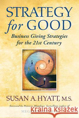 Strategy for Good: Business Giving Strategies for the 21st Century Susan A. Hyatt 9780976194880