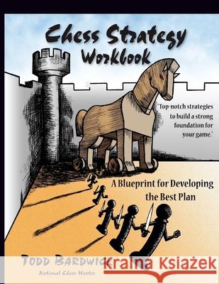 Chess Strategy Workbook: A Blueprint for Developing the Best Plan Todd Bardwick 9780976196228 Chess Detective Press