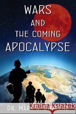 Wars and the Coming Apocalypse Dr Mark a. Dufrene 9780976208709 Waymaker Publishers