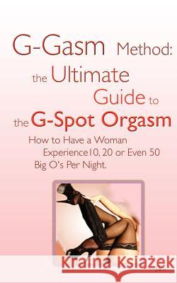G-gasm Method: The Ultimate Guide to the G-spot Orgasm. How to Have a Woman Experience 10, 20 or Even 50 Big O's Per Night. Jani 9780976209041