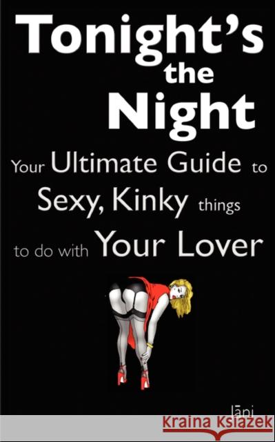 Love Coupons: Tonight's The Night ... Your Ultimate Guide to Sexy, Kinky Things to do With Your Lover (Love Coupon Style) Jani 9780976209058