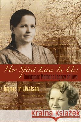 Her Spirit Lives In Us: Immigrant Mother's Legacy of Love Watson, Jimmie Lou 9780976227915 Book Ventures