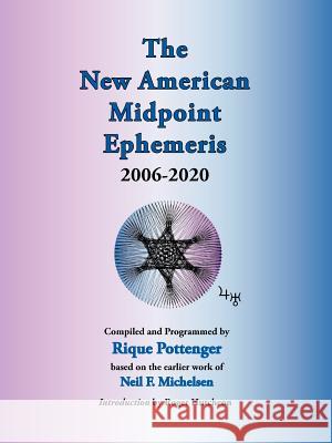 The New American Midpoint Ephemeris 2006-2020 Rique Pottenger Roger Hutcheon 9780976242277