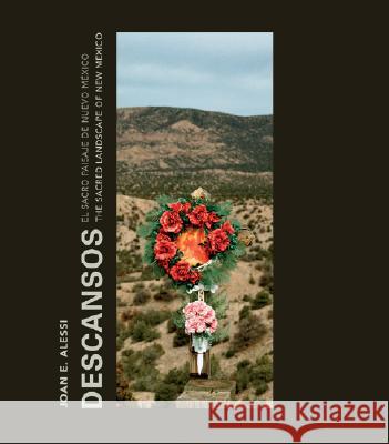 Joan E. Alessi : Descansos, the Sacred Landscape of New Mexico Sylvia Ann Grider Joan E. Alessi 9780976252399 Fresco Fine Art Publishing