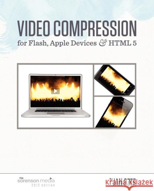 Video Compression for Flash, Apple Devices and Html5: Sorenson Media 2012 Edition Ozer, Jan 9780976259534 Doceo Publishing