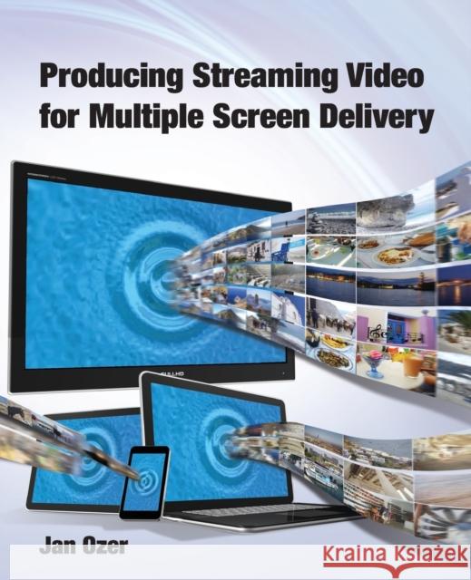 Producing Streaming Video for Multiple Screen Delivery Jan Lee Ozer   9780976259541 Doceo Publishing