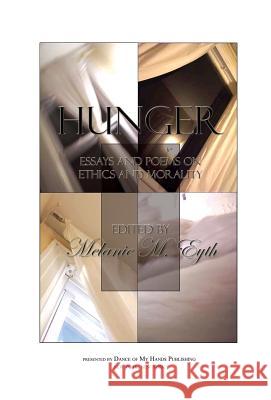 Hunger: Essays and Poems on Ethics and Morality Melanie M. Eyth 9780976261513