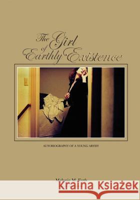 The Girl of Earthly Existence: Autobiography of An Artist Eyth, Melanie M. 9780976261575